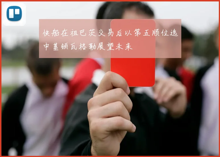 快船在祖巴茨交易后以第五顺位选中基顿瓦格勒展望未来