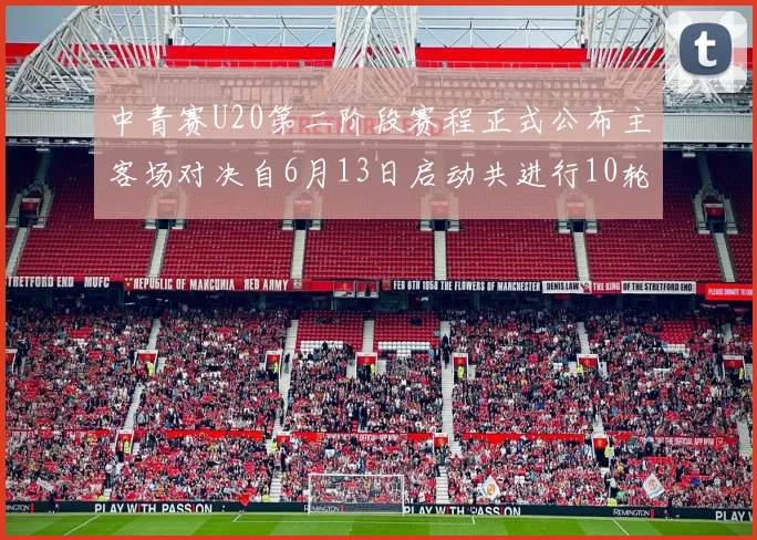 中青赛U20第二阶段赛程正式公布主客场对决自6月13日启动共进行10轮较量